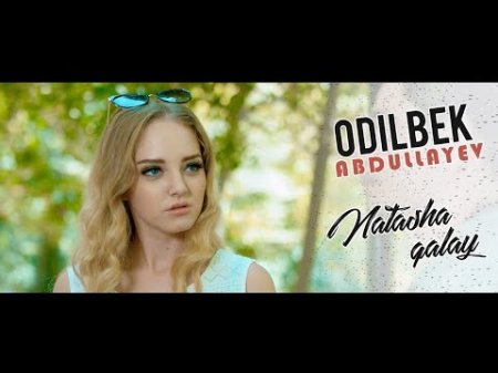 Odilbek Abdullaev - Natasha qalay (Treyler)