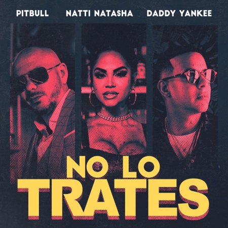Pitbull & Daddy Yankee & Natti Natasha - No Lo Trates